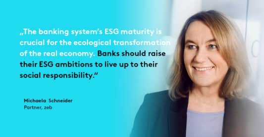 ESG Implementation Study 2024: quote by Michaela Schneider: “ The banking system’s ESG maturity is crucial for the ecological transformation of the real economy. Banks should raise their ESG ambitions to live up to their social responsibility.”